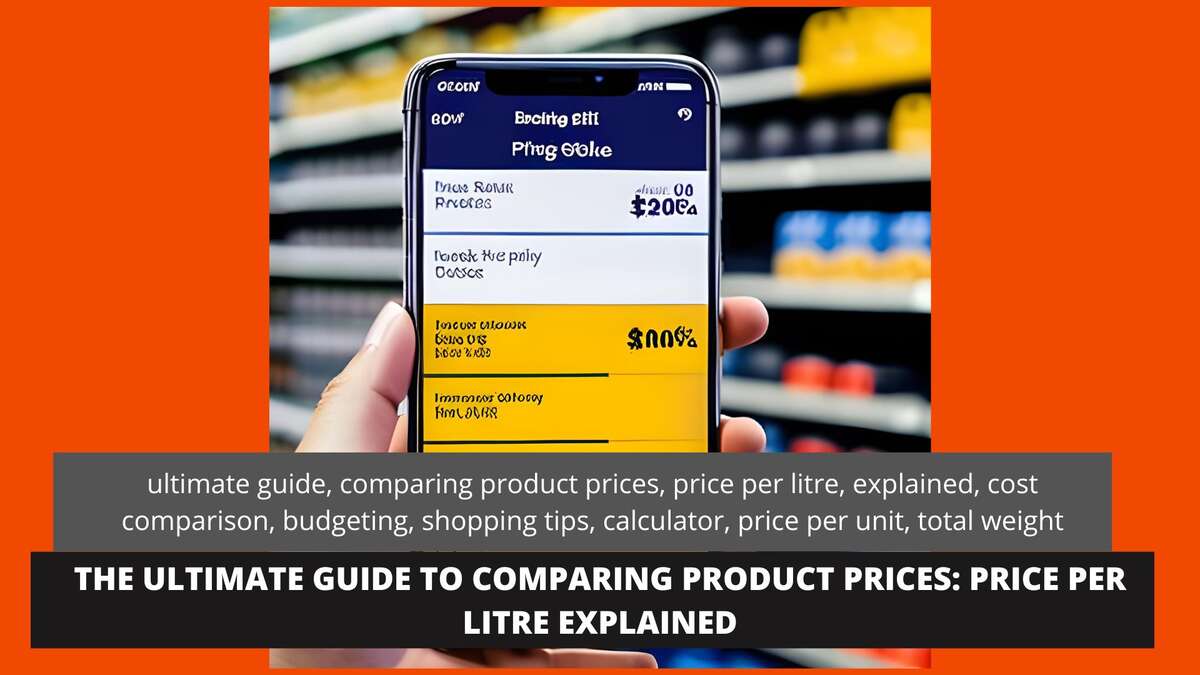 The Ultimate Guide to Comparing Product Prices: Price Per Litre Explained