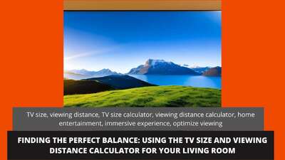 Finding the Perfect Balance: Using the TV Size and Viewing Distance Calculator for Your Living Room