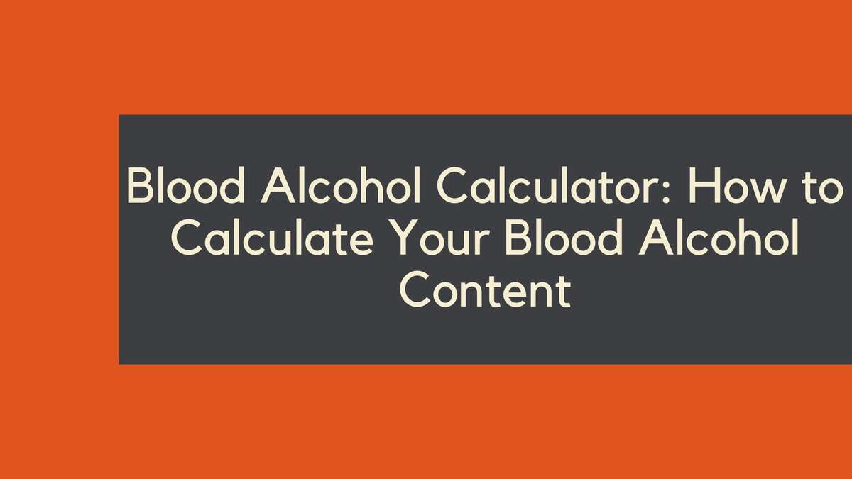 Blood Alcohol Calculator: How to Calculate Your Blood Alcohol Content