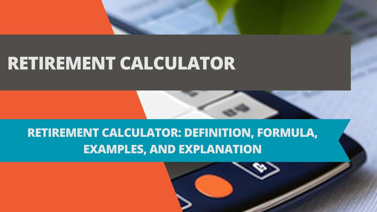 Retirement Calculator: Definition, Formula, Examples, and Explanation