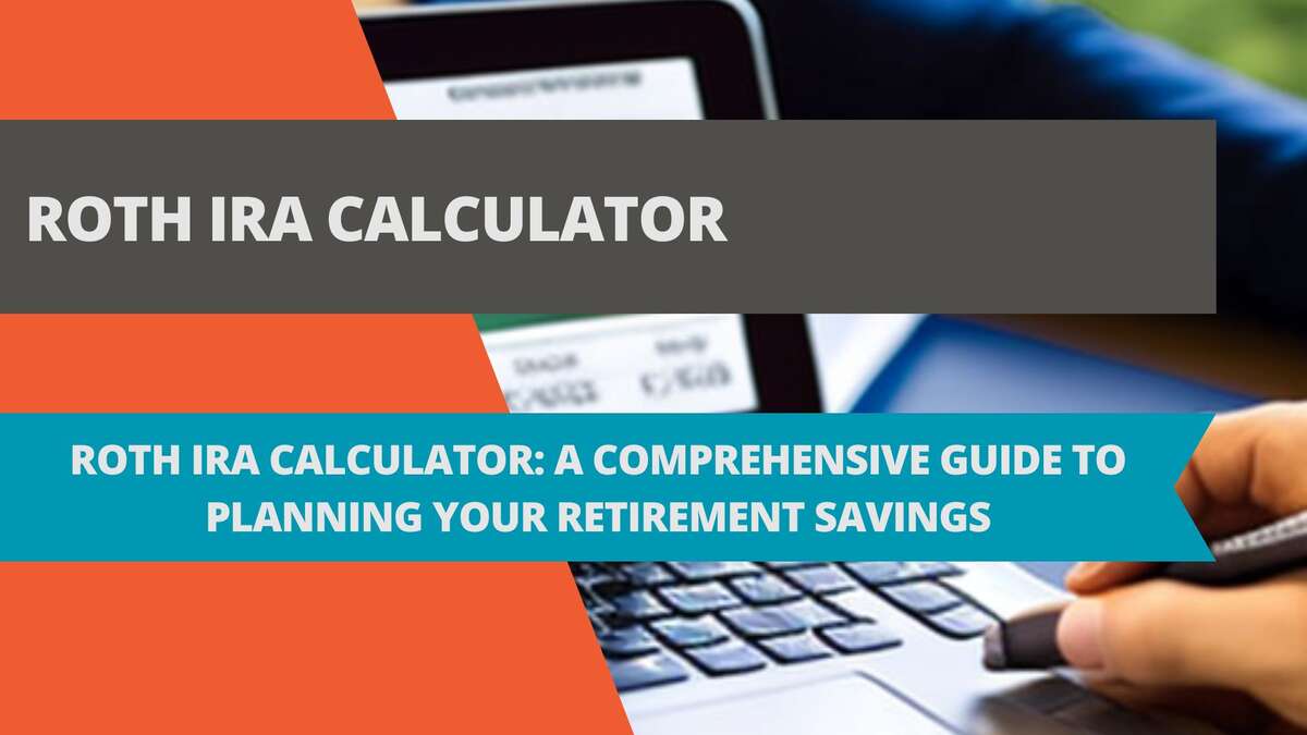 Roth IRA Calculator: A Comprehensive Guide to Planning Your Retirement Savings