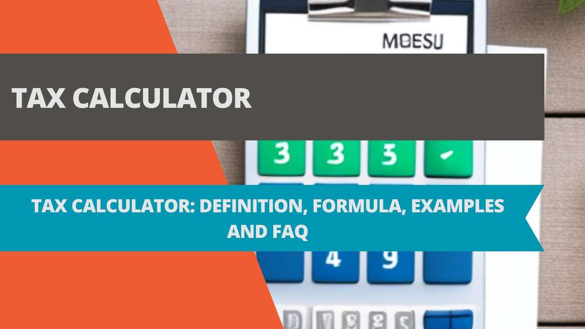 Tax Calculator: Definition, Formula, Examples and FAQ