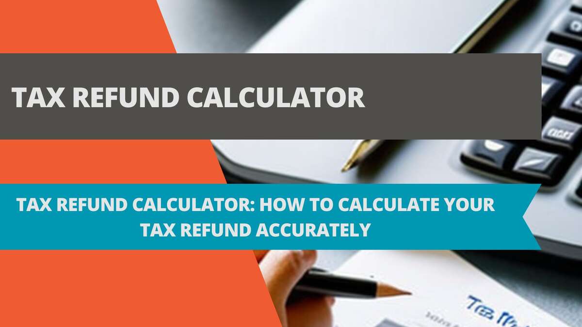 Tax Refund Calculator: How to Calculate Your Tax Refund Accurately