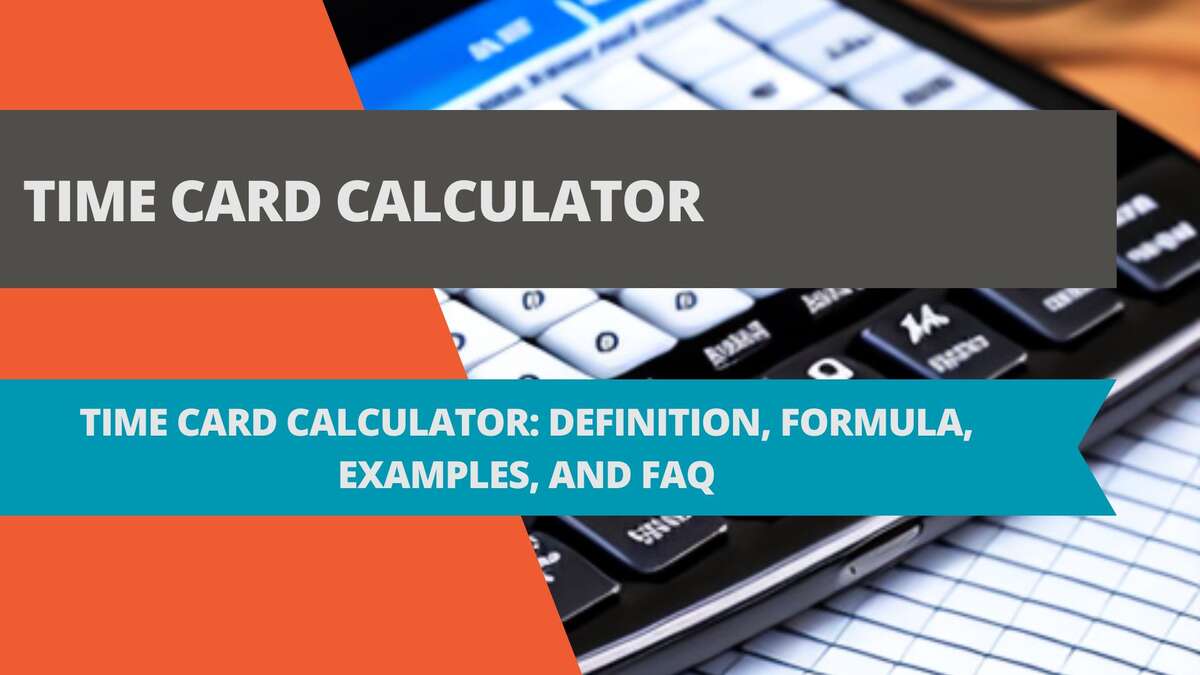 Time Card Calculator: Definition, Formula, Examples, and FAQ
