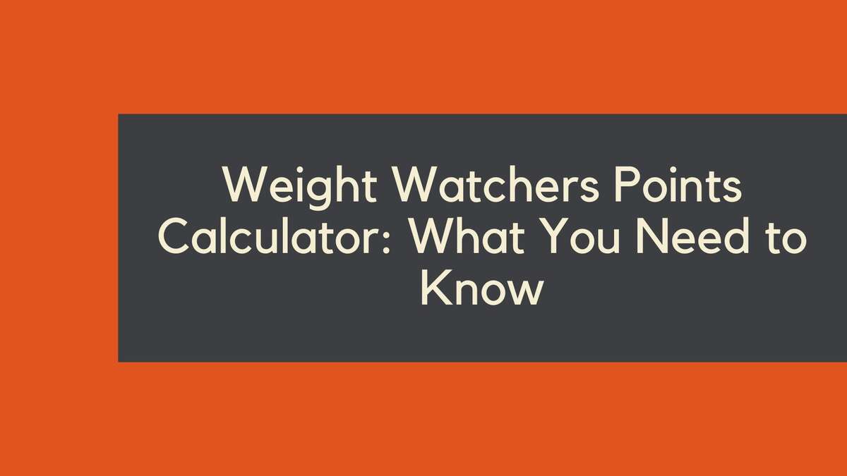 Weight Watchers Points Calculator: What You Need to Know
